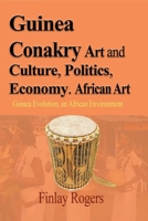 Guinea Conakry Art and Culture, Politics, Economy. African Art 1714640973 Book Cover