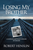Losing My Brother: A younger brother's memoir of suicide 0985373652 Book Cover