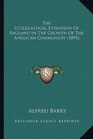 The ecclesiastical expansion of England in the growth of the Anglican communion 0548603499 Book Cover