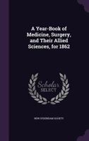 A Year-Book of Medicine, Surgery, and Their Allied Sciences, for 1862 1142548937 Book Cover