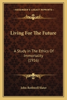 Living for the Future: A Study in the Ethics of Immortality 116658772X Book Cover