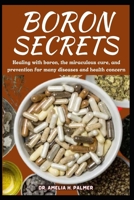 BORON SECRETS: Healing with boron, the miraculous cure and prevention for many diseases and health concern B0CWXNT7ZG Book Cover