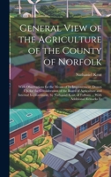 General View of the Agriculture of the County of Norfolk: With Observations for the Means of Its Improvement. Drawn Up, for the Consideration of the ... of Fulham ... With Additional Remarks Fr 1021056030 Book Cover