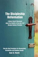 The Discipleship Reformation: A Home Church Movement about the Rebirth of the Acts 2:42 Disciple-Making Principles 1545655782 Book Cover