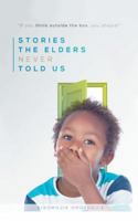 Stories the Elders Never Told Us: If You Think Outside the Box, You Should! 1532048785 Book Cover