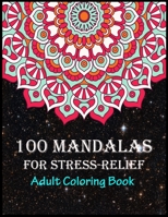 100 Mandalas For Stress-Relief Adult Coloring Book: An Adult Coloring Book with Fun, Easy, and Relaxing Coloring Pages 100 Mandalas Stress Relieving Mandala Designs for Adults Relaxation 1699714258 Book Cover