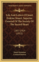 Life and Letters of Janet Erskine Stuart: Superior General of the Society of the Sacred Heart 1857 - 1914 1015494943 Book Cover