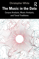 The Music in the Data: Corpus Analysis, Music Analysis, and Tonal Traditions 1032259221 Book Cover