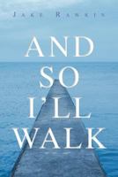 And So I'll Walk: And Other Poems 1465351868 Book Cover