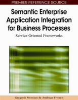 Semantic Enterprise Application Integration for Business Processes: Service-Oriented Frameworks 1605668044 Book Cover