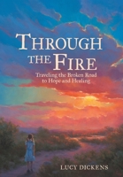 Through the Fire: Traveling the Broken Road to Hope and Healing 1664245707 Book Cover