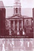 The Church of Ireland in Victorian Dublin (Maynooth Historical Studies) 1851828141 Book Cover