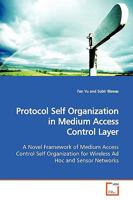 Protocol Self Organization in Medium Access Control Layer: A Novel Framework of Medium Access Control Self Organization for Wireless Ad Hoc and Sensor Networks 3639167333 Book Cover