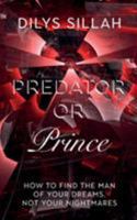 Predator or Prince: How to Find the Man of Your Dreams, Not Your Nightmares 1911525557 Book Cover