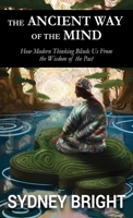 The Ancient Way of The Mind: How Modern Thinking Blinds Us From Wisdom of the Past B0FRYZW761 Book Cover