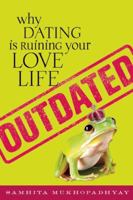 Outdated: Why Dating Is Ruining Your Love Life 1580053327 Book Cover
