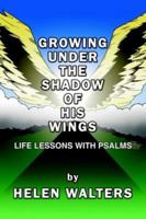 Growing Under the Shadow of His Wings: Life Lessons with Psalms 1418492590 Book Cover