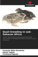 Quail breeding in sub-Saharan Africa: Protein requirements of growing quail and male reproduction in the highland Sudano-Guinean zone of Cameroon 6206213110 Book Cover