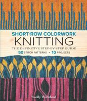 Short-Row Colorwork Knitting: The Definitive Step-by-Step Guide 197004814X Book Cover