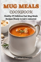Mug Meals Cookbook: Healthy & Delicious Fast Mug Meals Recipes (Ready in just 5-minutes) B09914FYLH Book Cover