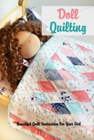 Doll Quilting: Beautiful Quilt Instruction For Your Girl: Quilting Guide for Beginners B08QS2NJZY Book Cover