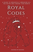 Royal Codes: A Guide To Gracefully Breaking All The Rules And Finding Your Worth 1838168591 Book Cover