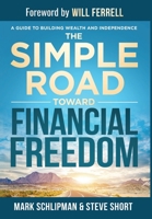 The Simple Road Toward Financial Freedom: A Guide to Building Wealth and Independence 1962656446 Book Cover