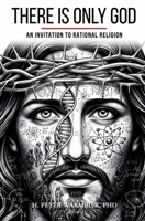 There is only God: How You Unlock a Modern and Unshakeable Understanding of the Divine with Radically Rational Language and Thinking B0DWSWGWWG Book Cover