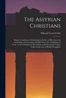 The Assyrian Christians: Report of a Journey Undertaken by Desire of His Grace the Archbishop of Canterbury and His Grace the Archbishop of Yor 1017434484 Book Cover