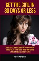 Get the Girl in 30 Days or Less: 30 Step-By-Step Missions for Puas, Naturals, and Guys Just Like You to Build Confidence, Attract Women, and Get Dates 0615986080 Book Cover