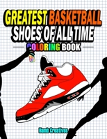 Greatest Basketball Shoes Of All Time Coloring Book: The Ultimate Sneakers Coloring Book for Basketball Lovers and Sneakerheads of All Ages (Adults, Teens & Kids) B08RRMSBQM Book Cover