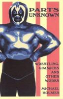 Parts Unknown: Wrestling, Gimmicks and Other Works 1894663594 Book Cover