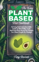 The Easy Plant-Based Diet Cookbook: An Easy And Understandable Guide To Affordable, Quick And Easy Plant-Based Diet Recipes For Smart People On A Budget 1802112375 Book Cover