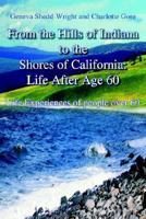 From the Hills of Indiana to the Shores of California: Life After Age 60: Life Experiences of people over 60 1414033605 Book Cover