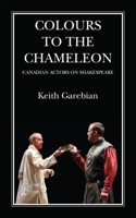 Colours to the Chameleon: Canadian Actors on Shakespeare 1771833939 Book Cover