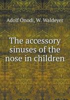 The accessory sinuses of the nose in children. With a pref. by W. Waldeyer. Translated by Carl Prausnitz 1246987333 Book Cover