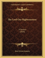 The Lord Our Righteousness: A Sermon 1343368693 Book Cover