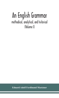English Grammar: Methodical, Analytical, and Historical. with a Treatise On the Orthography, Prosody, Inflections and Syntax of the English Tongue; and Numerous Authorities, Volume 1 1144803357 Book Cover