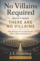 No Villains Required: Doesn't Mean There Are No Villains: Why Bad Outcomes So Easily Become Blame, Villains, and Polarization 9199128462 Book Cover