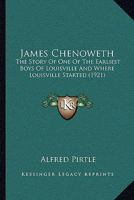 James Chenoweth: The Story of One of the Earliest Boys of Louisville, and Where Louisville Started 1016962223 Book Cover