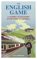 The English Game: A Journey of Discovery in the Home of Football 1836801416 Book Cover