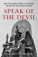 Speak of the Devil: How the Satanic Temple Is Changing the Way We Talk about Religion 0190948493 Book Cover