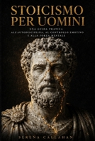 STOICISMO PER UOMINI: Una guida pratica all'autodisciplina, al controllo emotivo e alla forza mentale (Italian Edition) B0HBJDCQX9 Book Cover