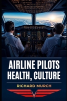 Airline Pilot Health, Culture: and Effects on Aviation Safety B0H9MH7L95 Book Cover