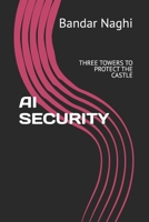 AI SECURITY: THREE TOWERS TO PROTECT THE CASTLE: BREACH-PROOF AI: THE CRITICAL GAP BETWEEN INNOVATION AND PROTECTION THAT 90% OF ORGANIZATIONS MISS (The AI Imperative) B0FR3766G9 Book Cover