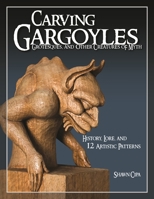Carving Gargoyles, Grotesques and Other Creatures of Myth: History, Lore, and 12 Artistic Patterns 1565233298 Book Cover