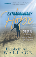 Extraordinary Hope: 30 Days to Being Strengthened and Inspired 1683509412 Book Cover