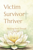 Victim Survivor Thriver: Healing from Sexual Assault B0GVFRVMKB Book Cover