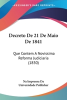 Decreto De 21 De Maio De 1841: Que Contem A Novissima Reforma Judiciaria 1161048146 Book Cover