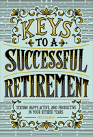 Keys to a Successful Retirement: Staying Happy, Active, and Productive in Your Retired Years 164611339X Book Cover